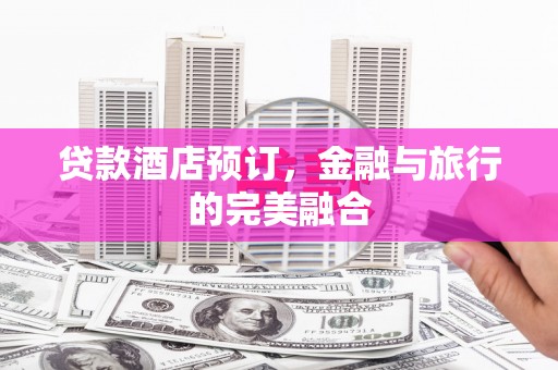 鼓楼贷款酒店预订，金融与旅行的完美融合
