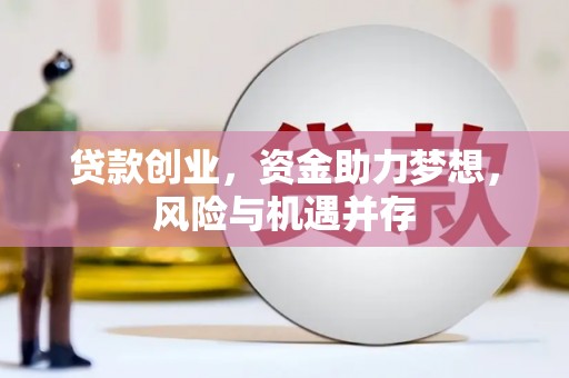 科尔沁贷款创业，资金助力梦想，风险与机遇并存