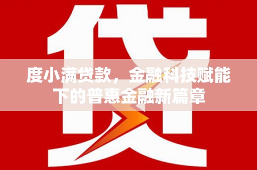 望谟度小满贷款，金融科技赋能下的普惠金融新篇章