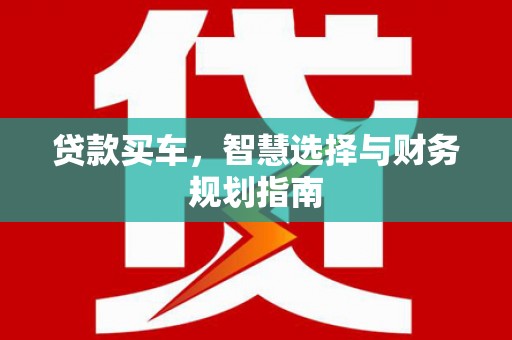 达孜贷款买车，智慧选择与财务规划指南