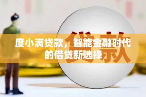 喀什度小满贷款，智能金融时代的借贷新选择