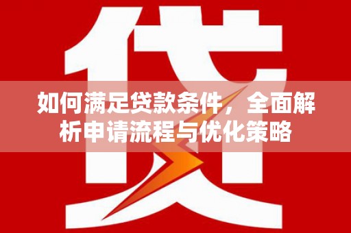 秦皇岛如何满足贷款条件，全面解析申请流程与优化策略