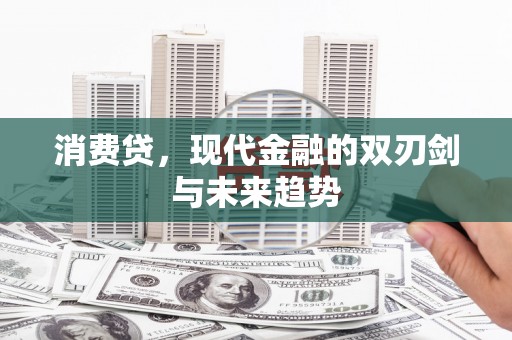 剑河消费贷，现代金融的双刃剑与未来趋势