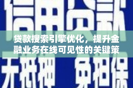 灌云贷款搜索引擎优化，提升金融业务在线可见性的关键策略