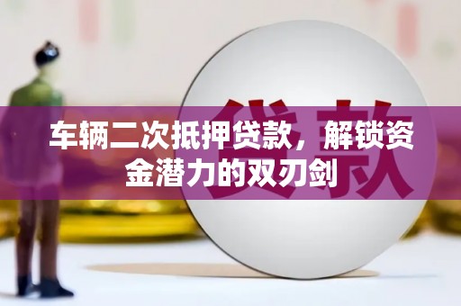 呼和浩特车辆二次抵押贷款，解锁资金潜力的双刃剑