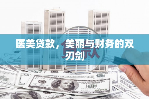 弥陀医美贷款，美丽与财务的双刃剑