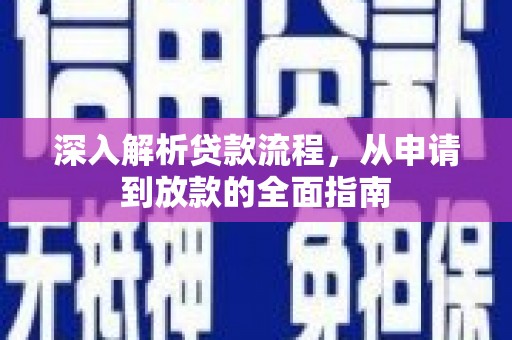 工农深入解析贷款流程，从申请到放款的全面指南