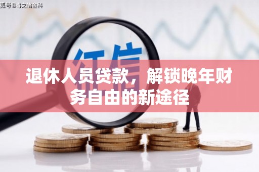 西陵退休人员贷款，解锁晚年财务自由的新途径