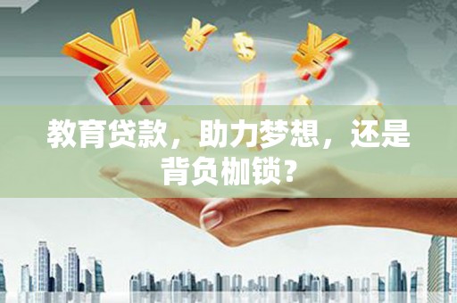 彭山教育贷款，助力梦想，还是背负枷锁？
