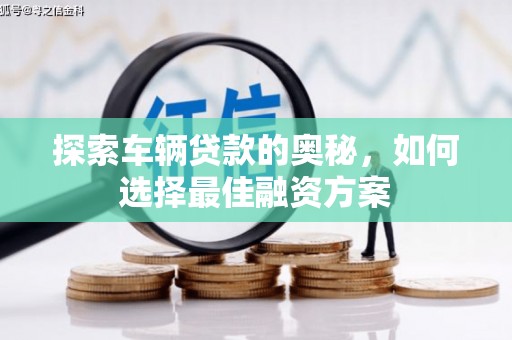 东胜探索车辆贷款的奥秘，如何选择最佳融资方案