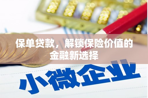武隆保单贷款，解锁保险价值的金融新选择