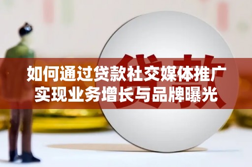 锡林郭勒盟如何通过贷款社交媒体推广实现业务增长与品牌曝光