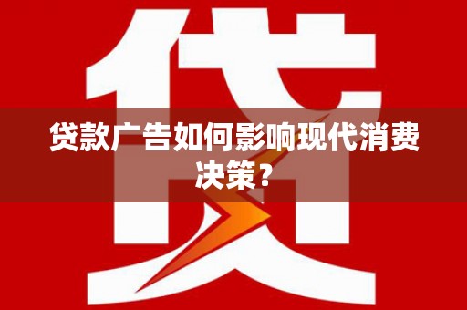 尼玛贷款广告如何影响现代消费决策？