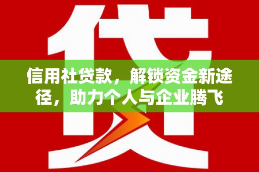 石排信用社贷款，解锁资金新途径，助力个人与企业腾飞