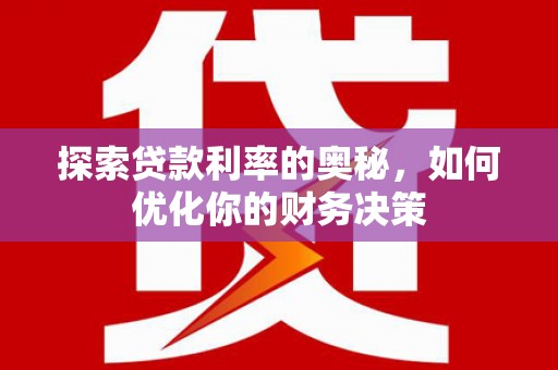 君山探索贷款利率的奥秘，如何优化你的财务决策