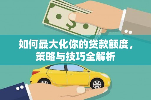 丰滨如何最大化你的贷款额度，策略与技巧全解析