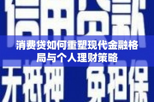 合作消费贷如何重塑现代金融格局与个人理财策略