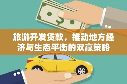 焦作旅游开发贷款，推动地方经济与生态平衡的双赢策略
