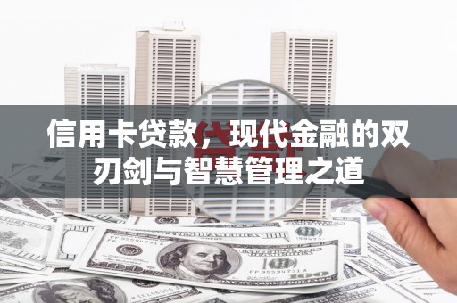 罗田信用卡贷款，现代金融的双刃剑与智慧管理之道