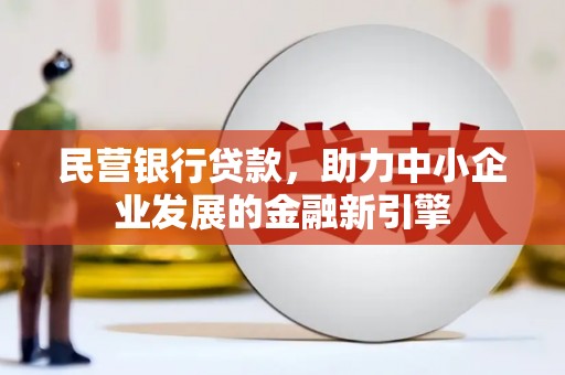 济阳民营银行贷款，助力中小企业发展的金融新引擎